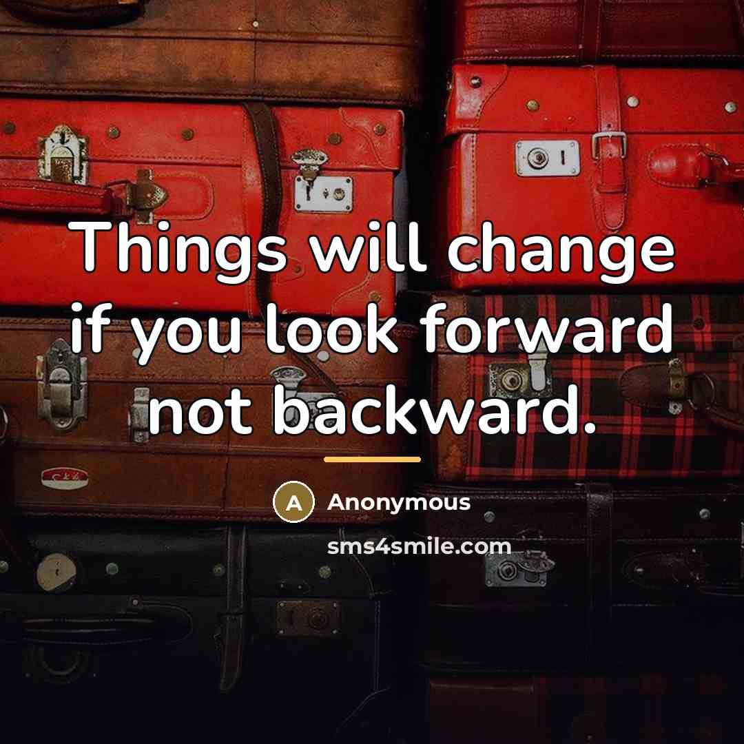 “Things will change if you look forward not backward.…” quote by Anonymous