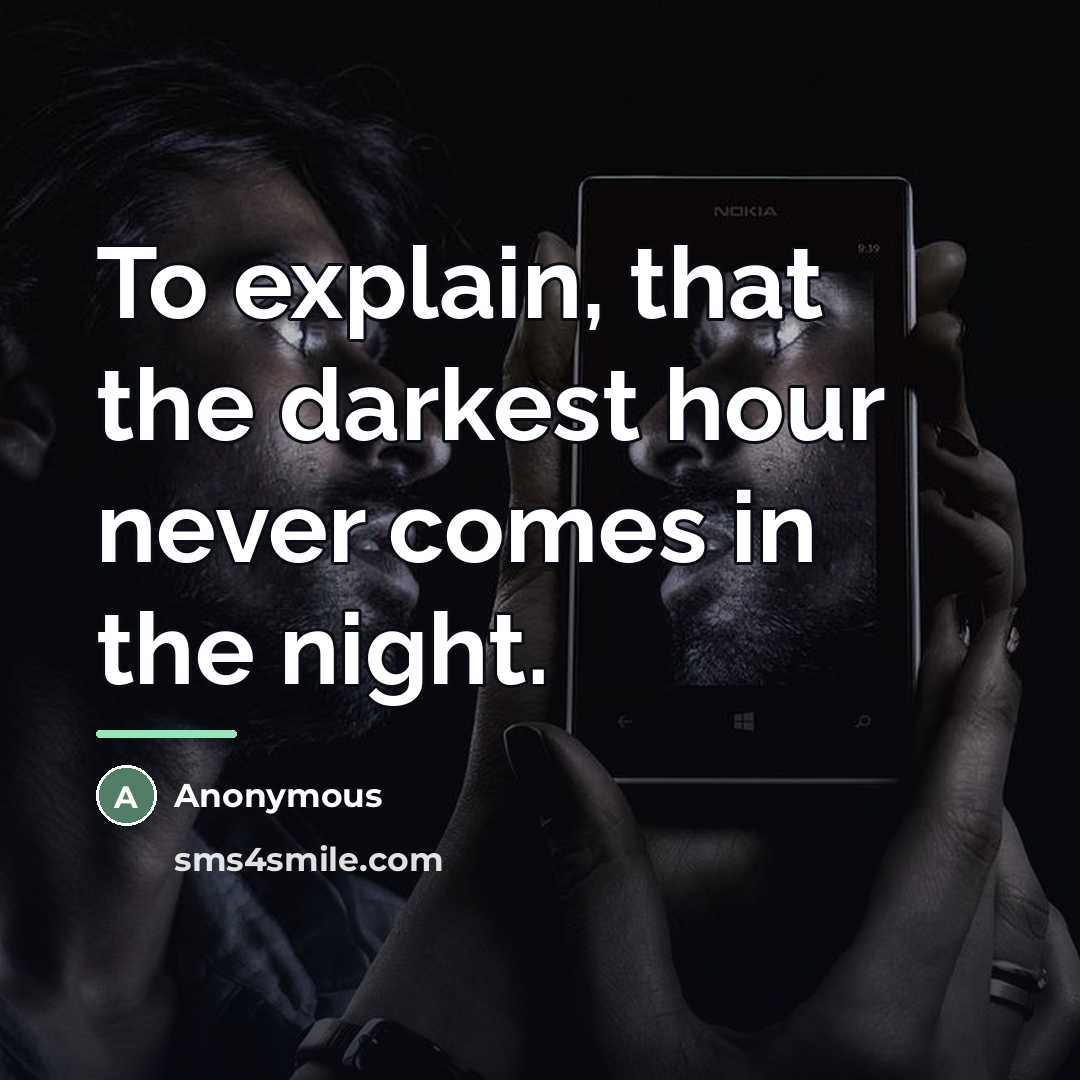 “To explain, that the darkest hour never comes in the…” quote by Anonymous