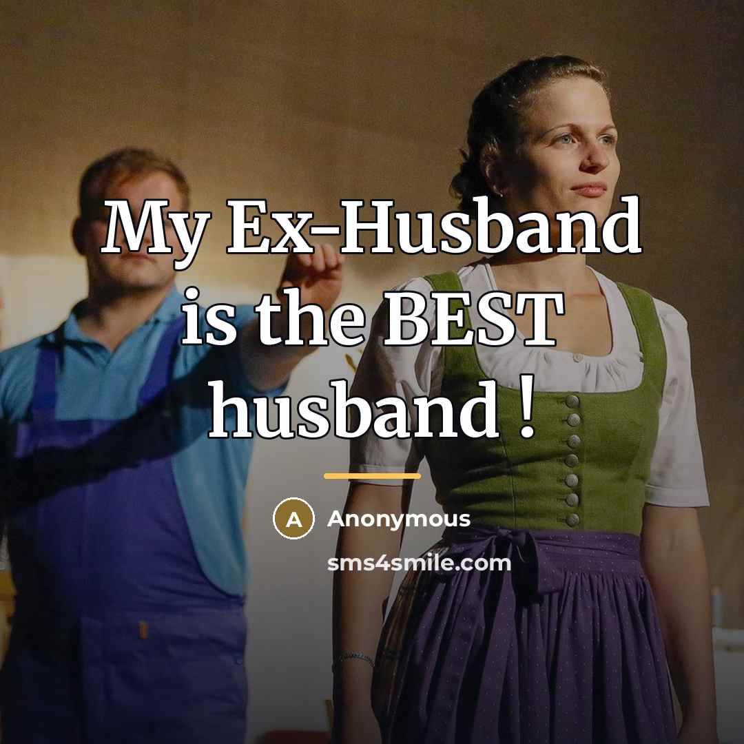 “My Ex-Husband is the BEST husband !…” quote by Anonymous