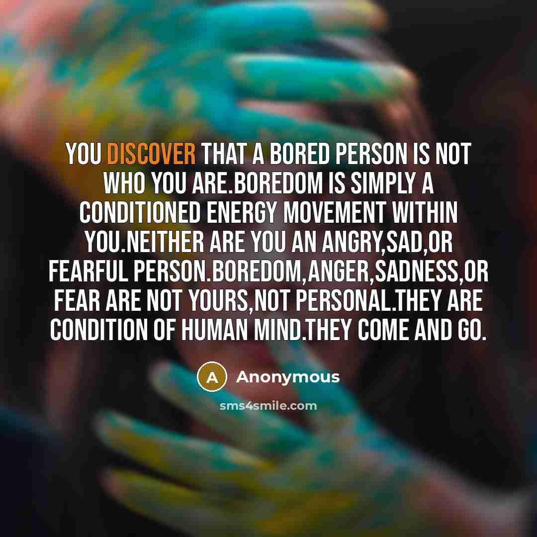 “You discover that a bored person is not who you…” quote by Anonymous