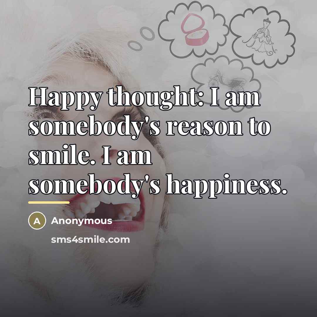 “Happy thought: I am somebody's reason to smile. I am…” quote by Anonymous