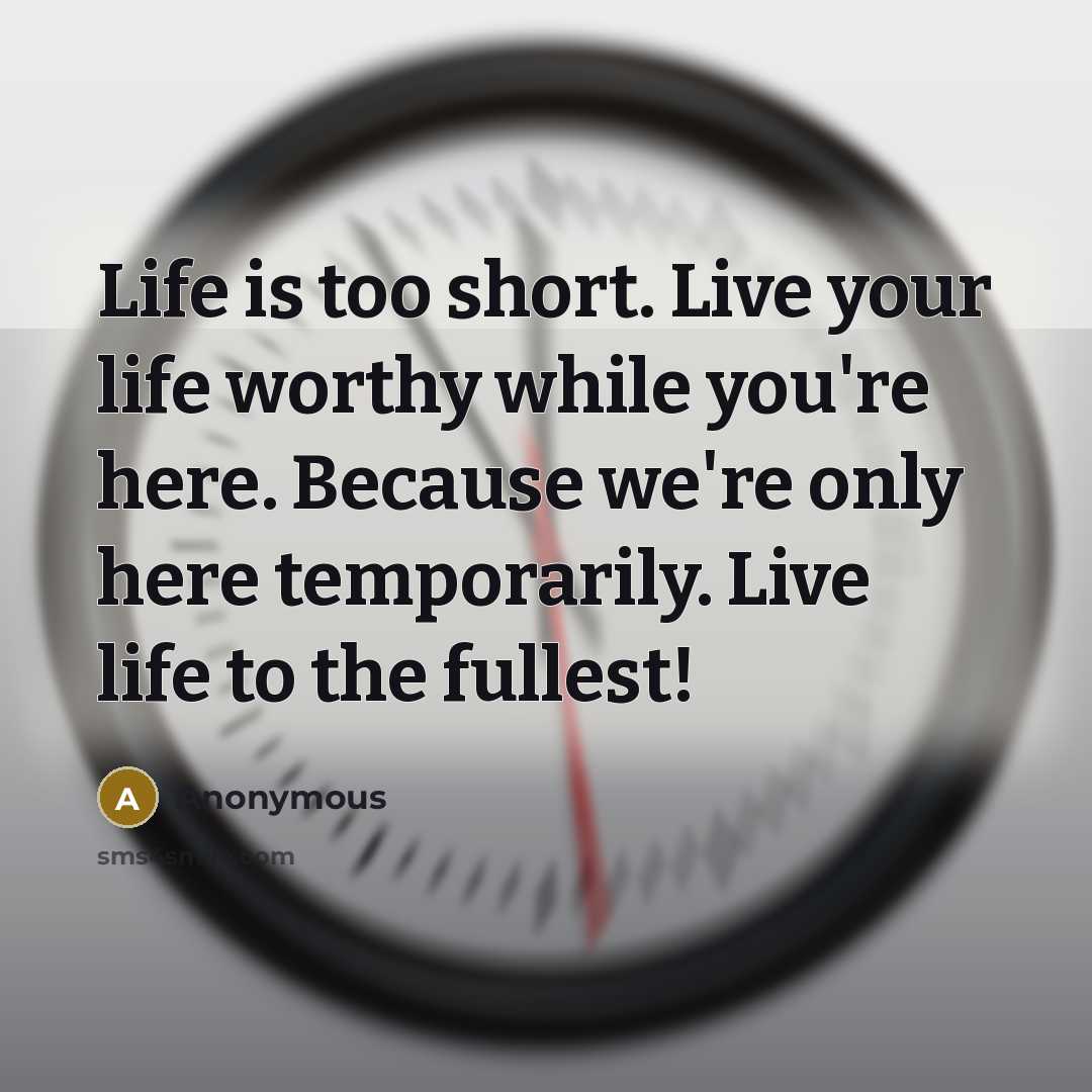 “Life is too short. Live your life worthy while you're…” quote by Anonymous