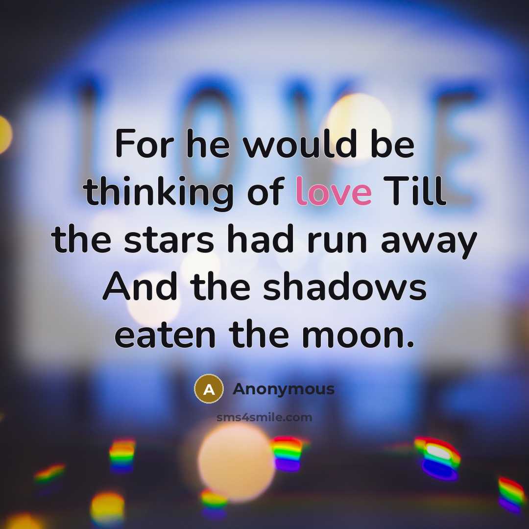 “For he would be thinking of love Till the stars…” quote by Anonymous