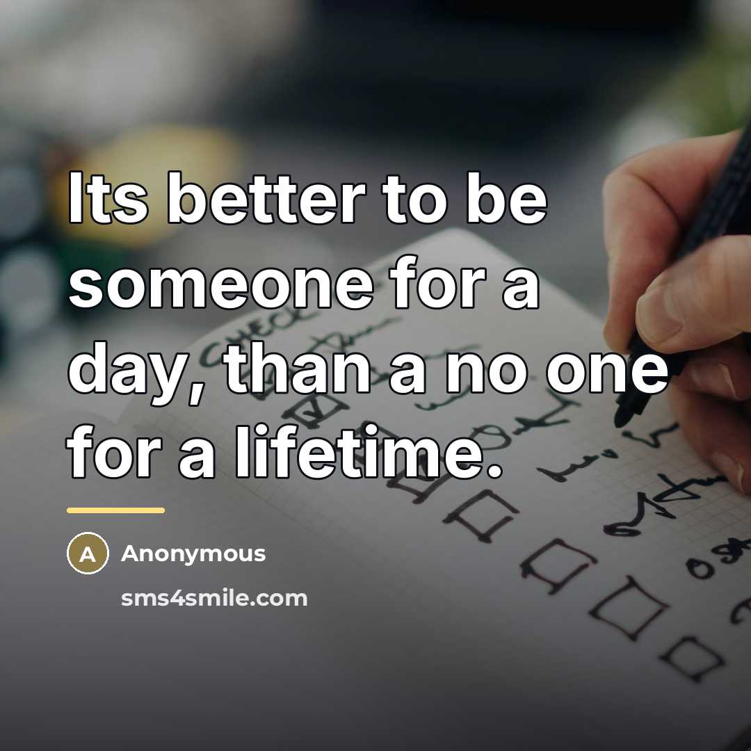 “Its better to be someone for a day, than a…” quote by Anonymous