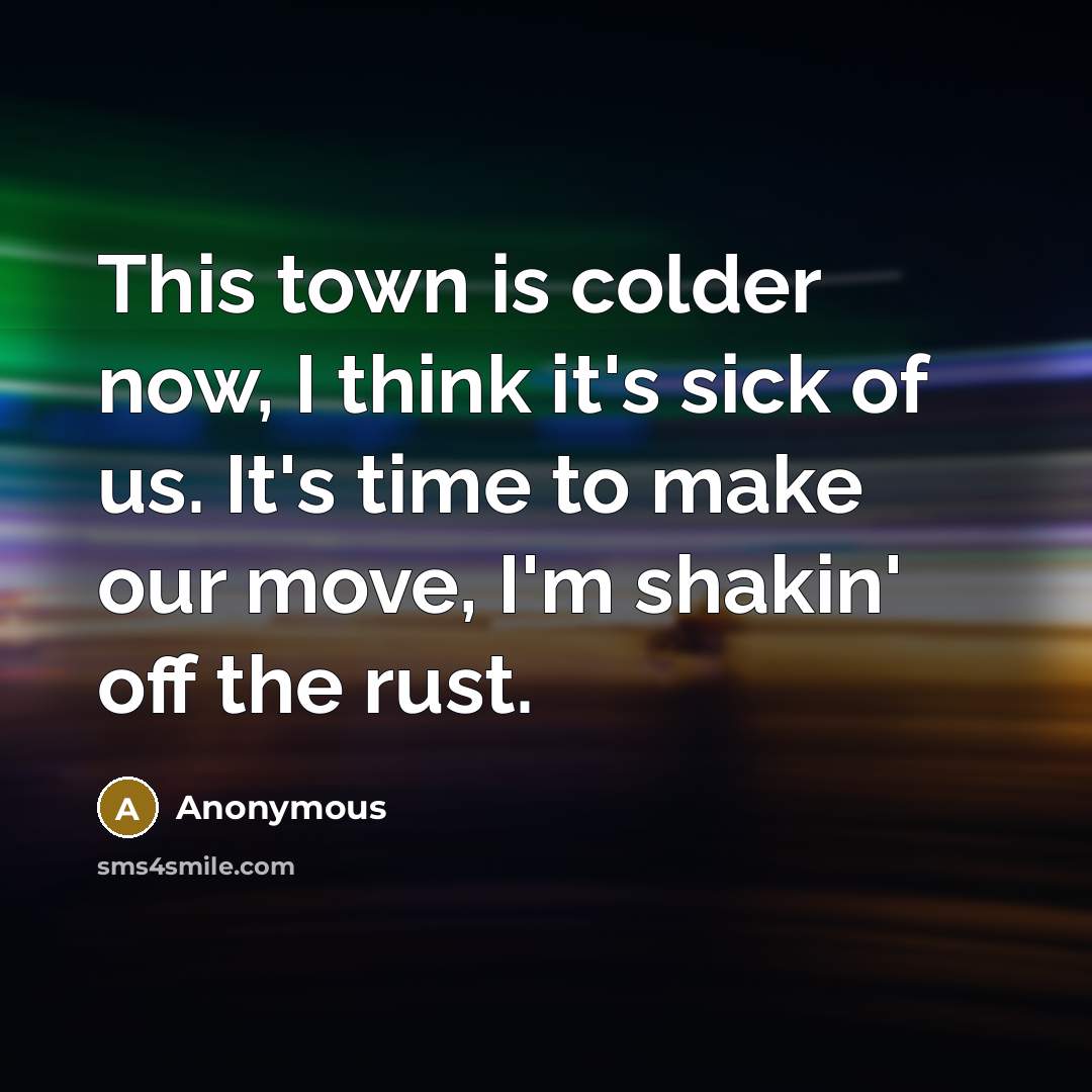 “This town is colder now, I think it's sick of…” quote by Anonymous