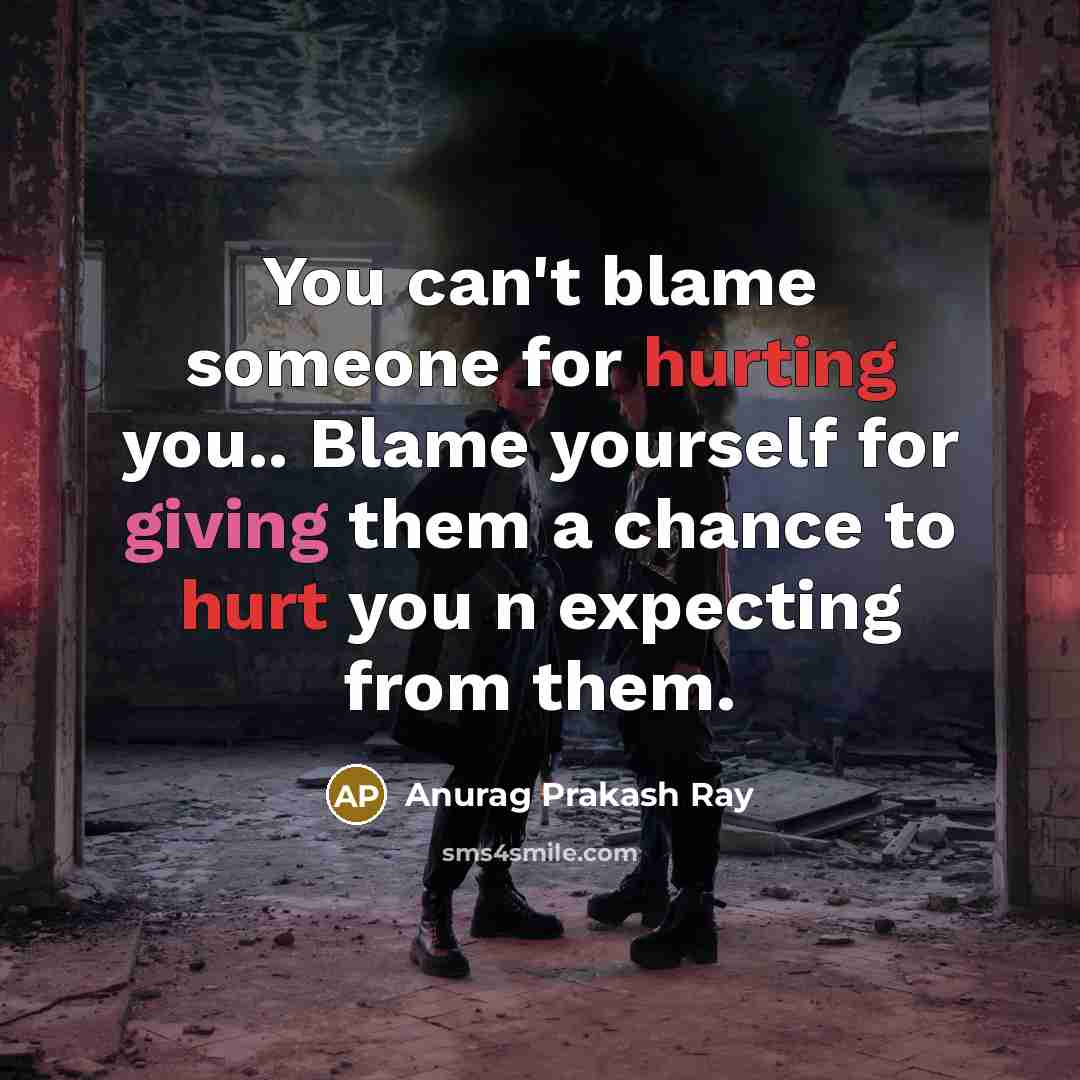 “You can't blame someone for hurting you.. Blame yourself for…” quote by Anurag Prakash Ray