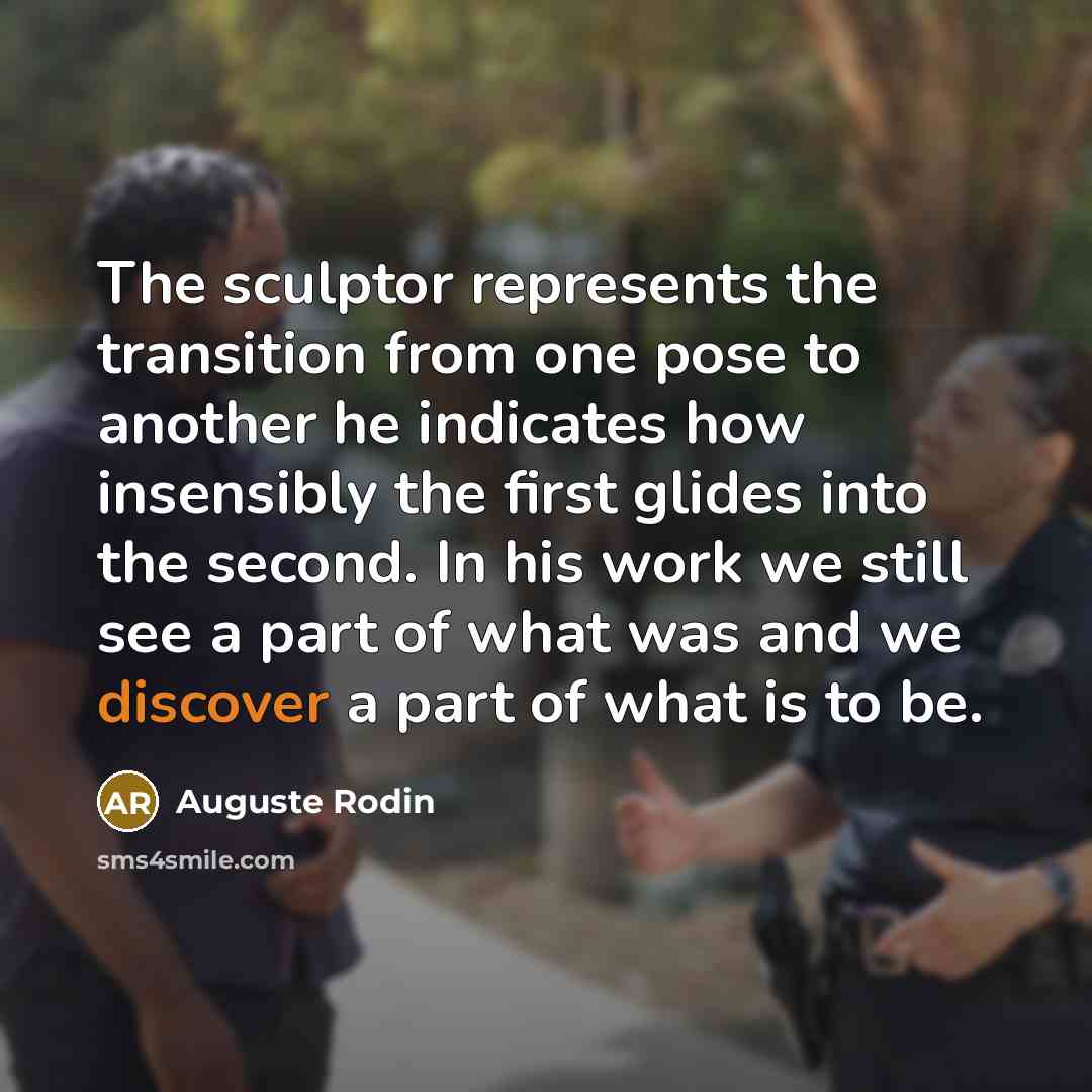 “The sculptor represents the transition from one pose to another…” quote by Auguste Rodin