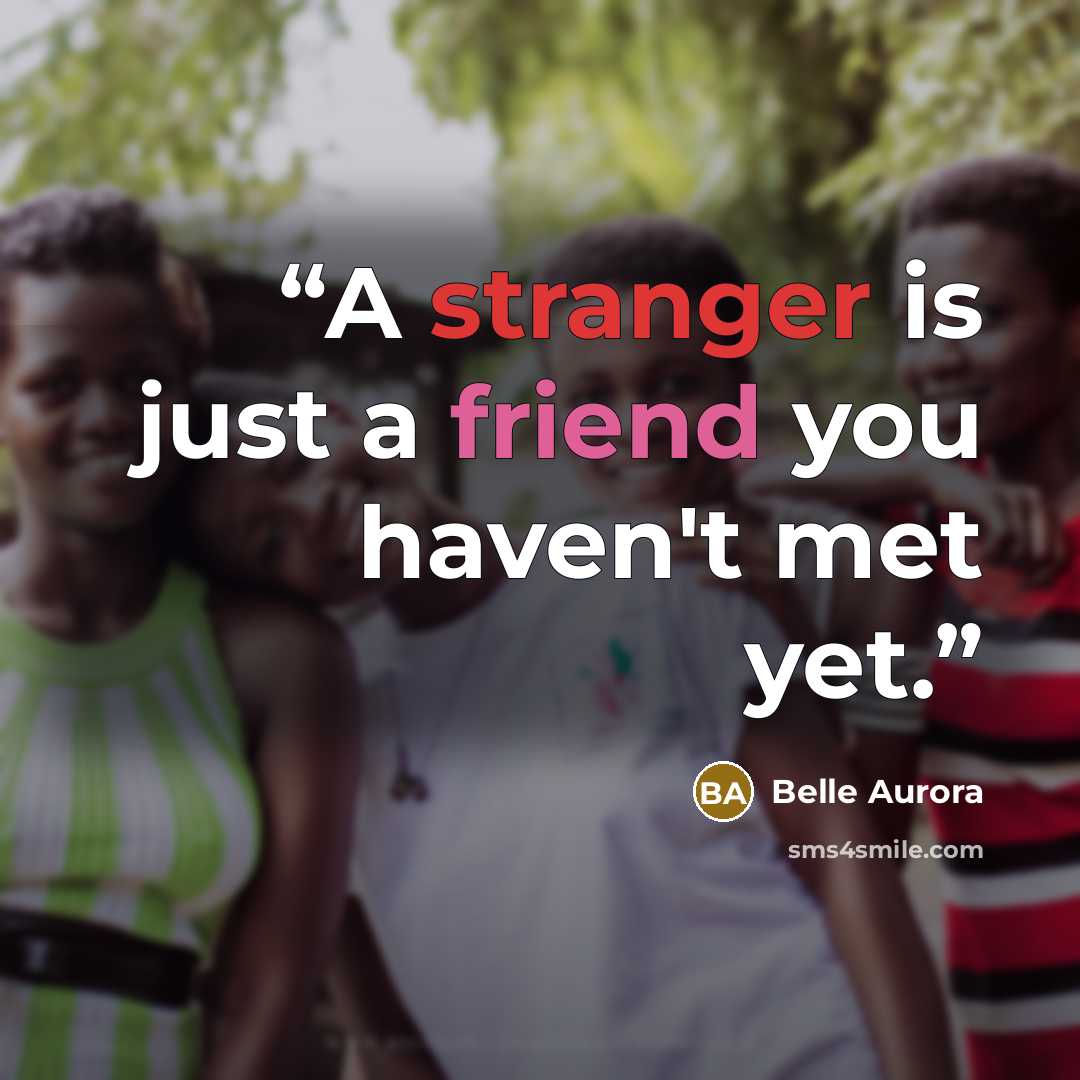 “A stranger is just a friend you haven't met yet.” quote by Belle Aurora