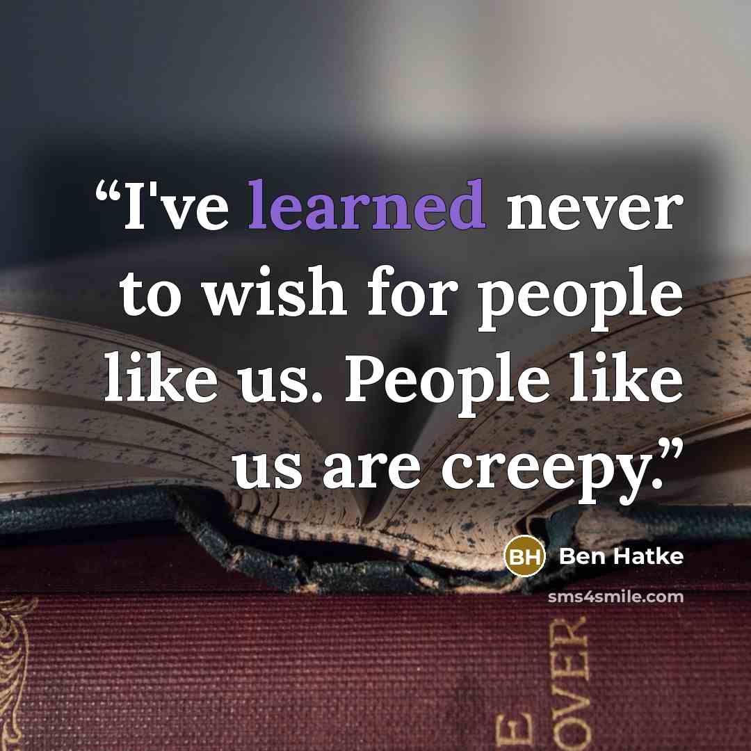 “I've learned never to wish for people like us. People like us are creepy.” quote by Ben Hatke