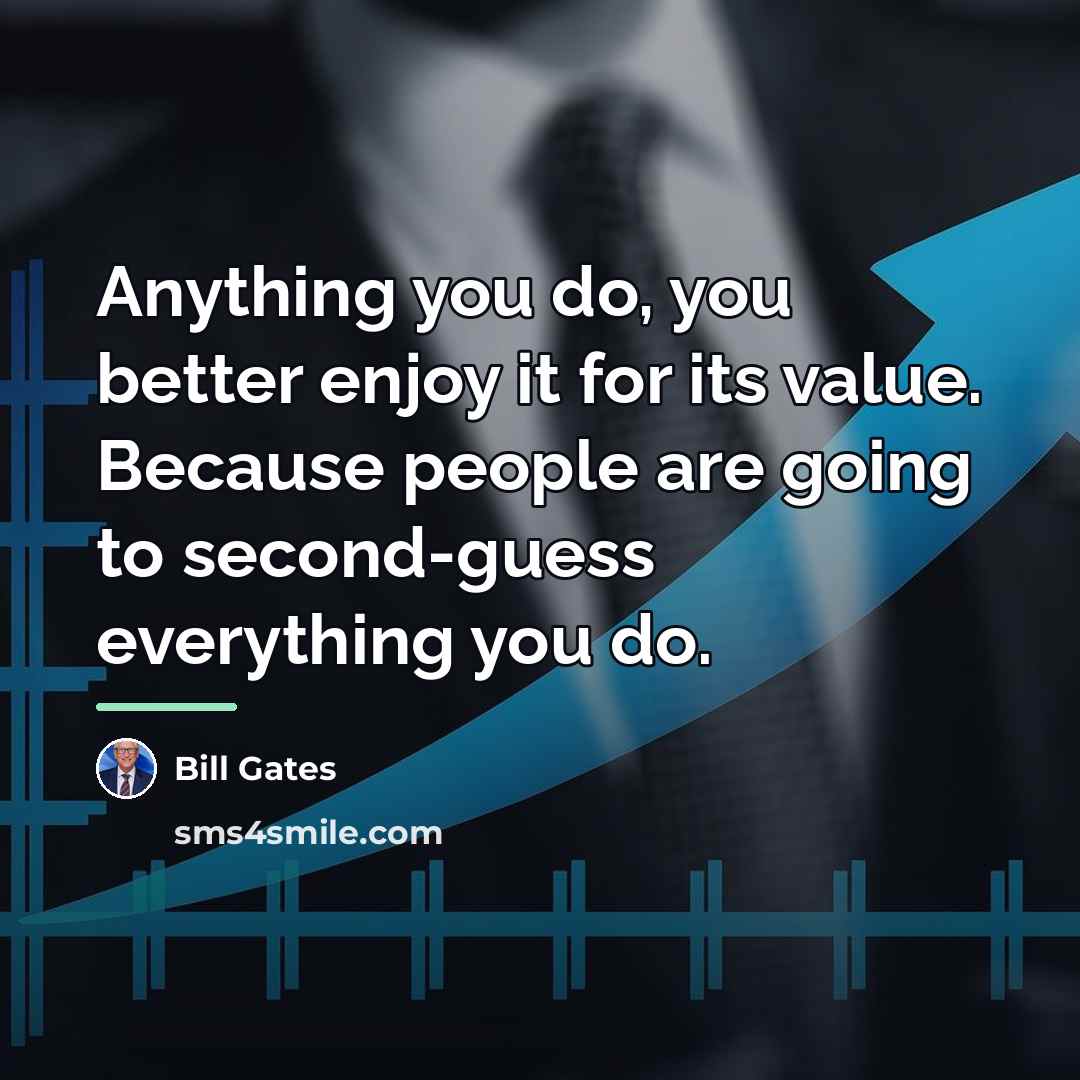 “Anything you do, you better enjoy it for its value.…” quote by Bill Gates