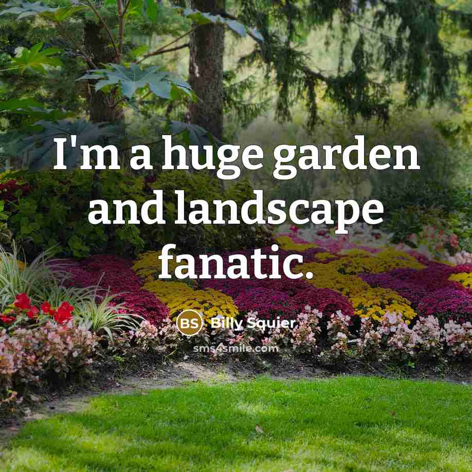 “I'm a huge garden and landscape fanatic.…” quote by Billy Squier