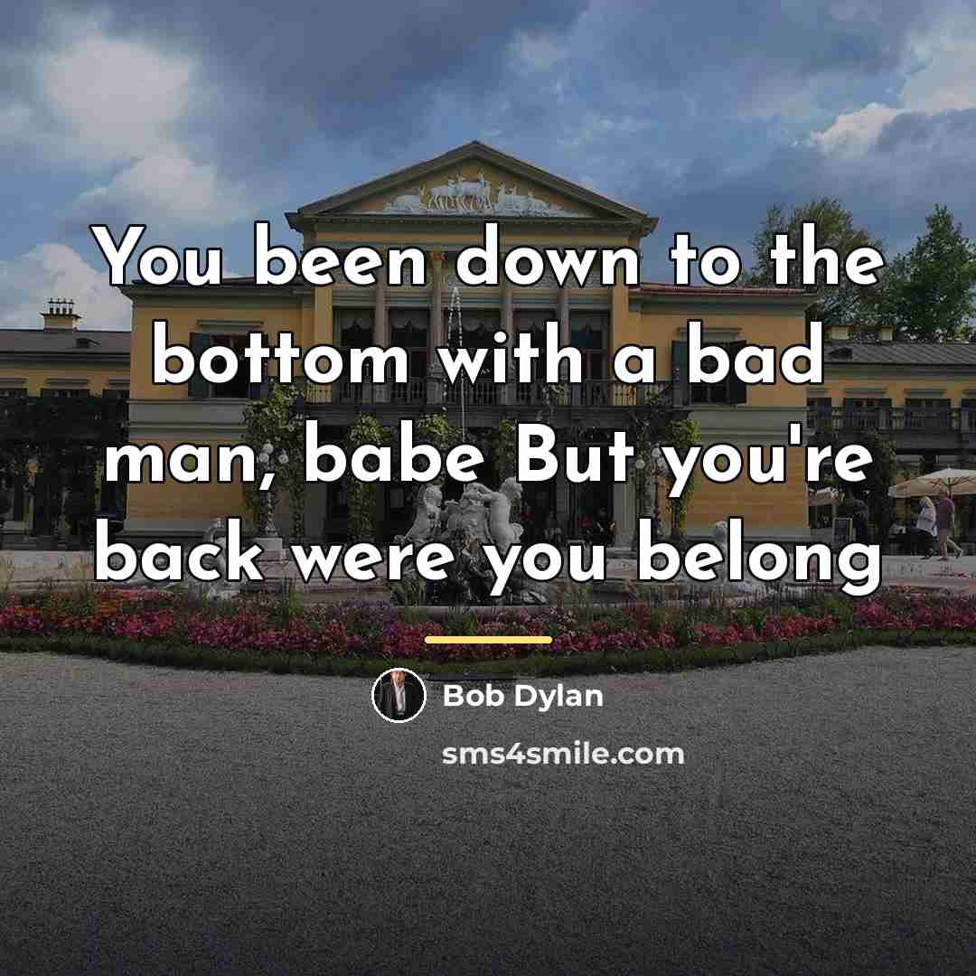 “You been down to the bottom with a bad man,…” quote by Bob Dylan