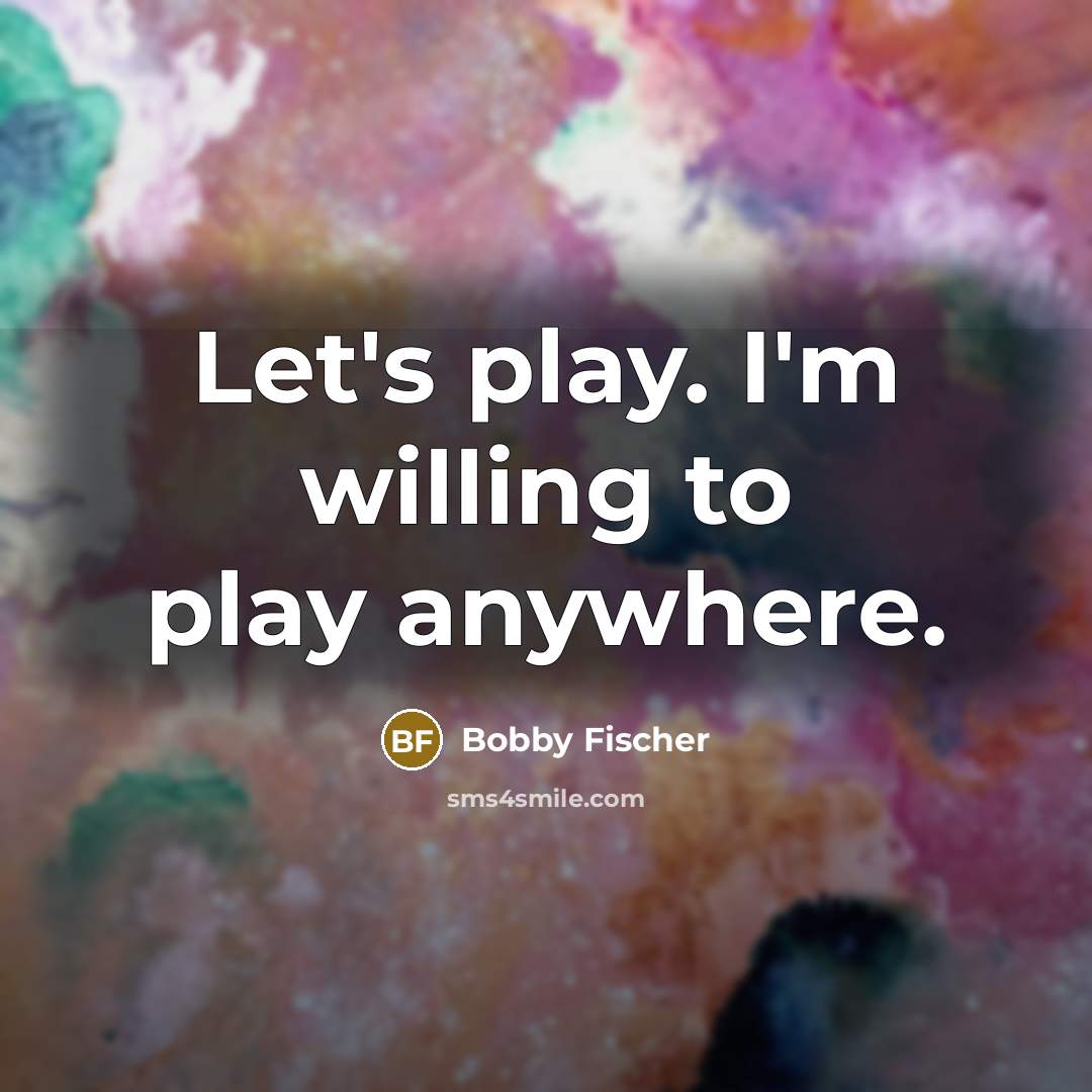 “Let's play. I'm willing to play anywhere.…” quote by Bobby Fischer