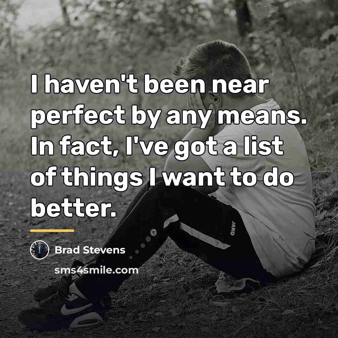 “I haven't been near perfect by any means. In fact,…” quote by Brad Stevens