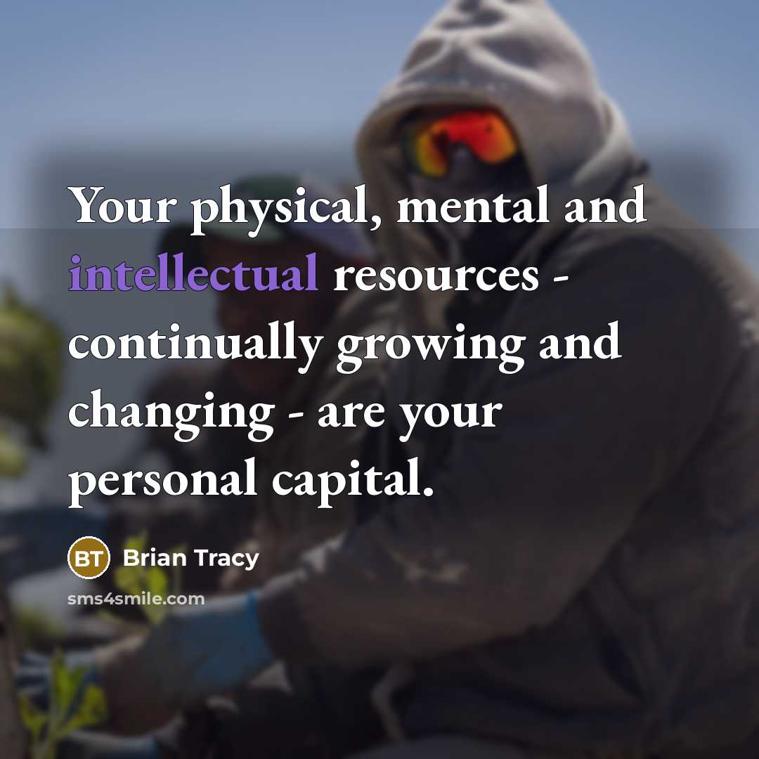 “Your physical, mental and intellectual resources - continually growing and…” quote by Brian Tracy