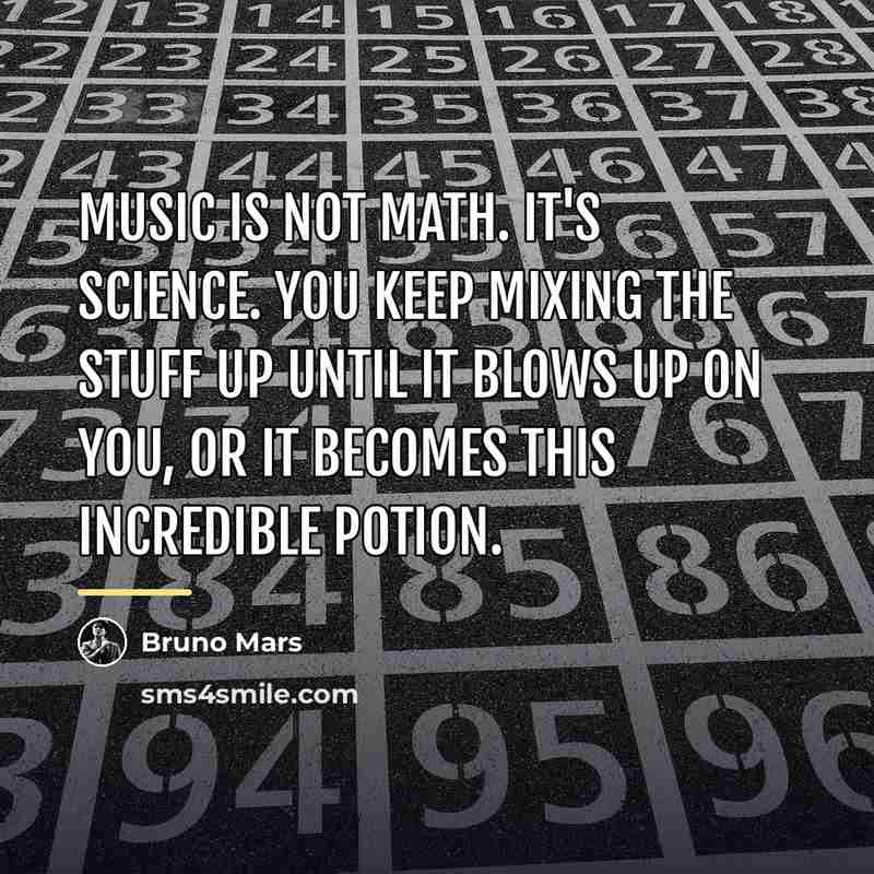 “Music is not math. It's science. You keep mixing the…” quote by Bruno Mars