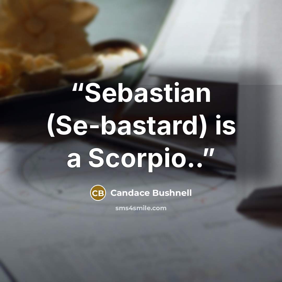 “Sebastian (Se-bastard) is a Scorpio..” quote by Candace Bushnell