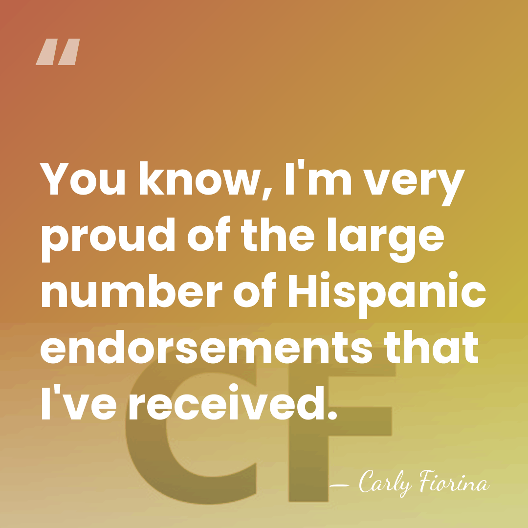 You know, I'm very proud of the large number of Hispanic endorsements&hellip; - Carly Fiorina