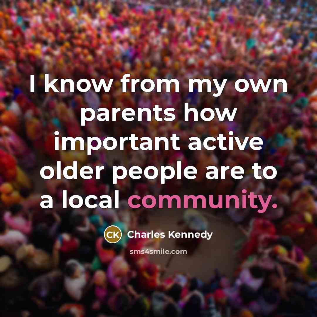 “I know from my own parents how important active older…” quote by Charles Kennedy