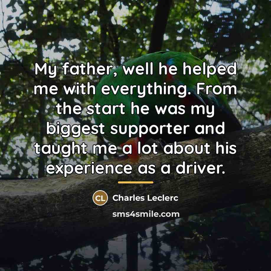 “My father, well he helped me with everything. From the…” quote by Charles Leclerc