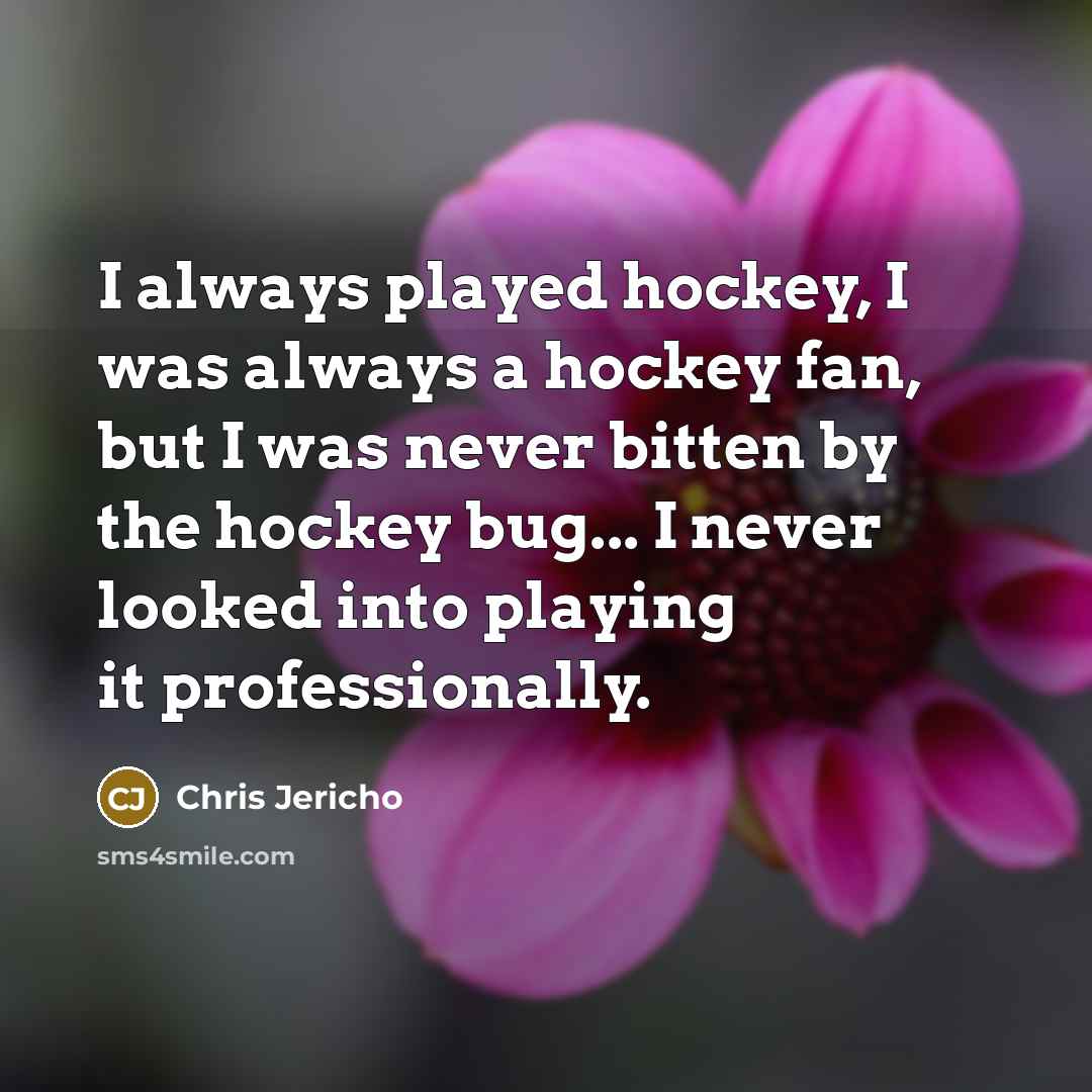 “I always played hockey, I was always a hockey fan,…” quote by Chris Jericho