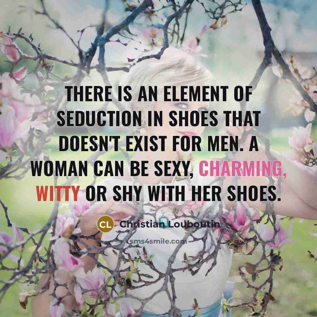 “There is an element of seduction in shoes that doesn't…” quote by Christian Louboutin