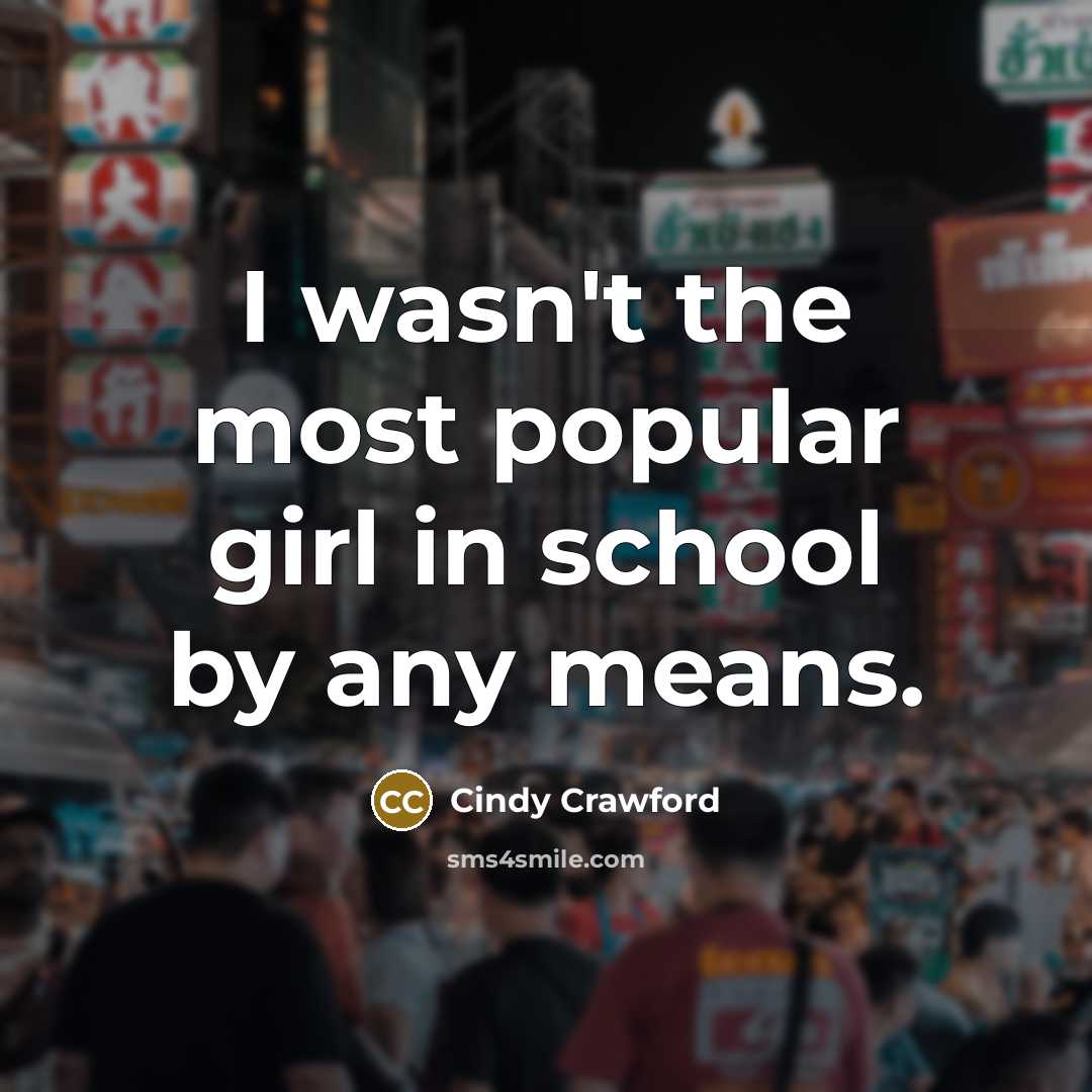“I wasn't the most popular girl in school by any…” quote by Cindy Crawford