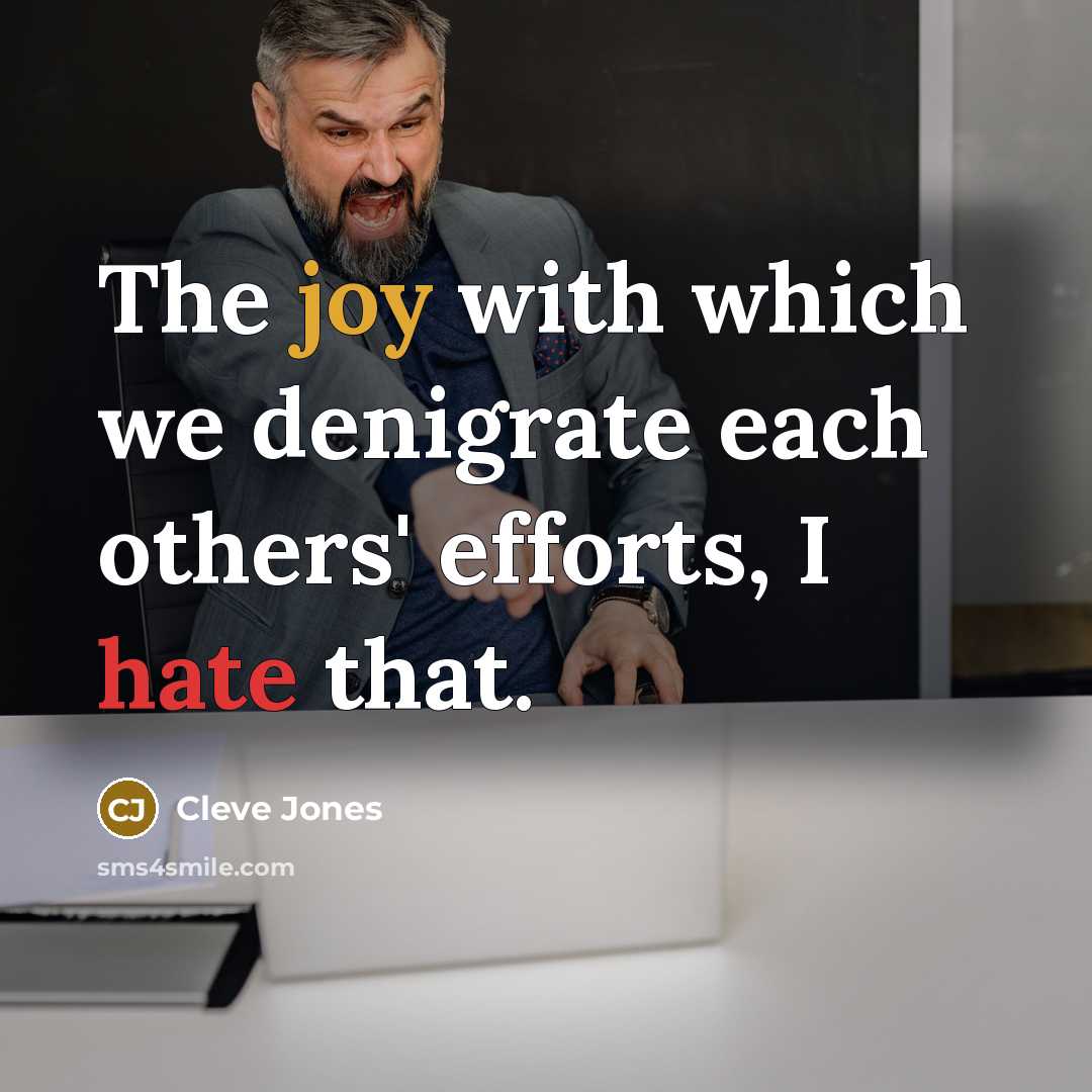 “The joy with which we denigrate each others' efforts, I hate that.” quote by Cleve Jones