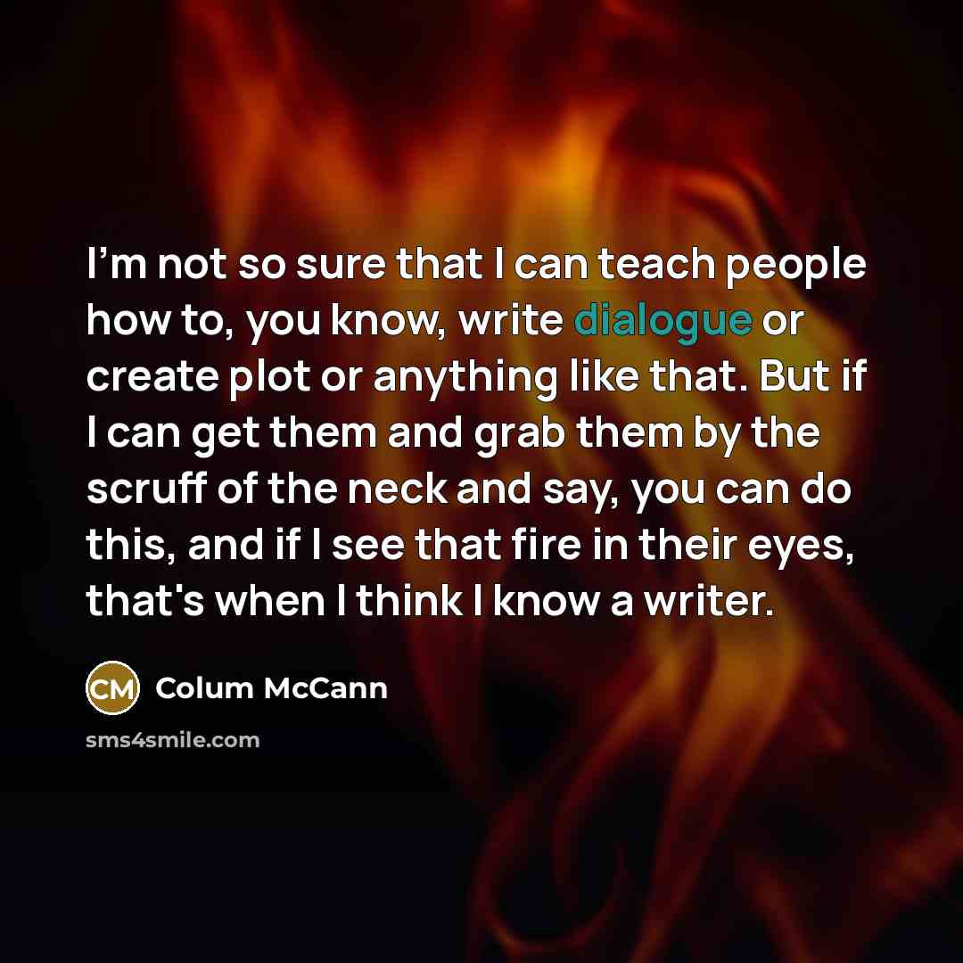 “I'm not so sure that I can teach people how…” quote by Colum McCann