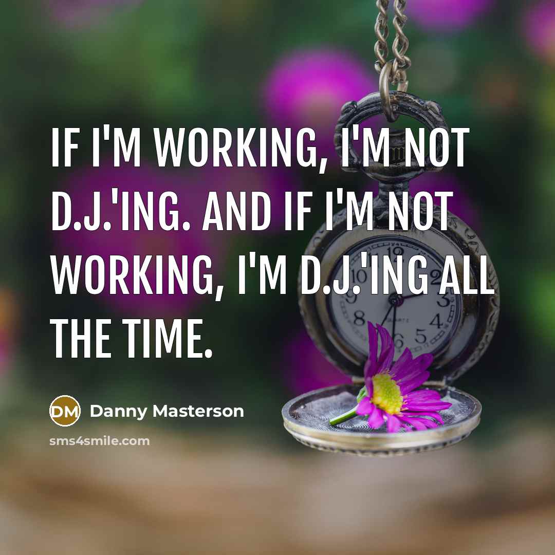“If I'm working, I'm not D.J.'ing. And if I'm not…” quote by Danny Masterson