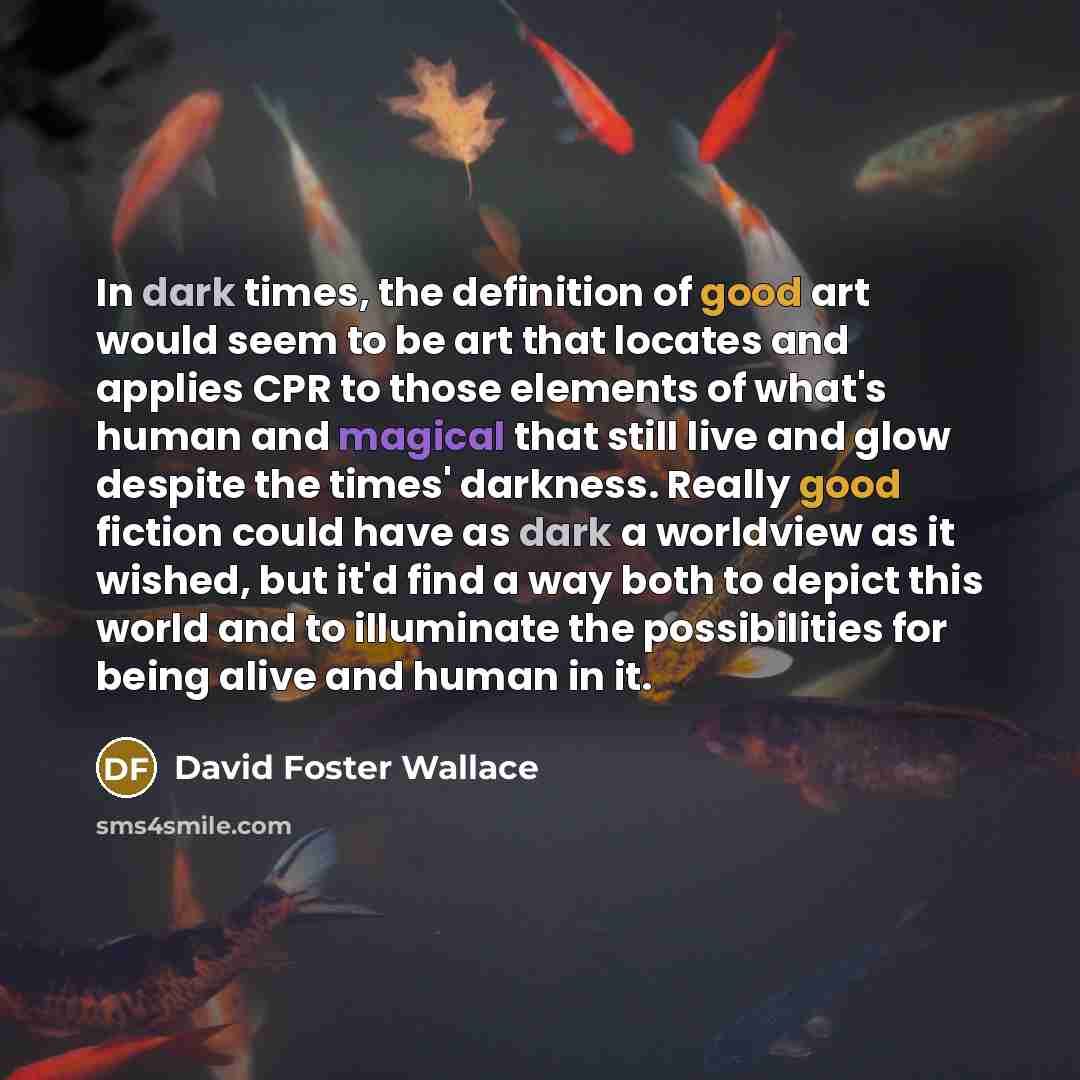 “In dark times, the definition of good art would seem…” quote by David Foster Wallace