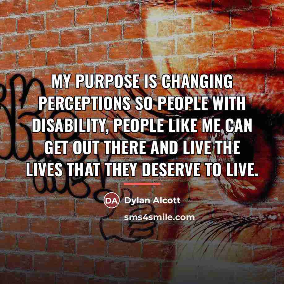 “My purpose is changing perceptions so people with disability, people…” quote by Dylan Alcott