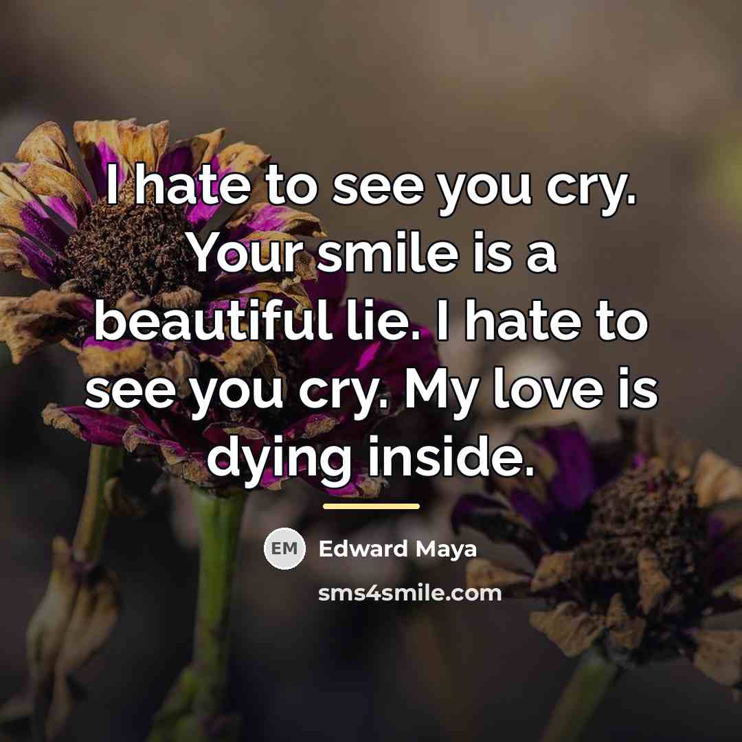“I hate to see you cry. Your smile is a…” quote by Edward Maya