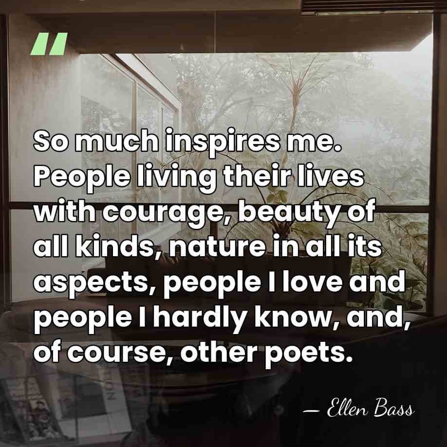 So much inspires me. People living their lives with courage, beauty of&hellip; - Ellen Bass