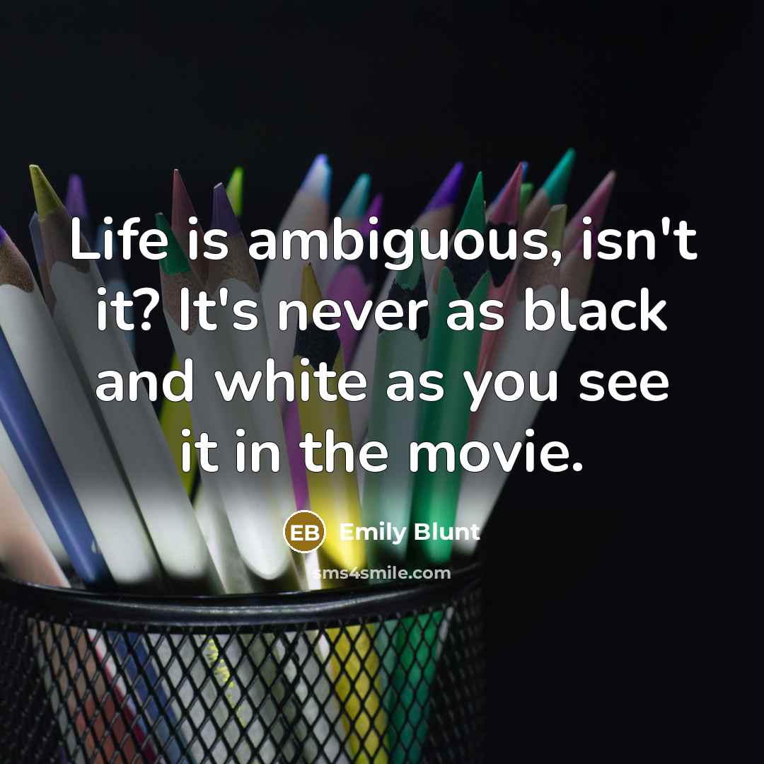 “Life is ambiguous, isn't it? It's never as black and…” quote by Emily Blunt
