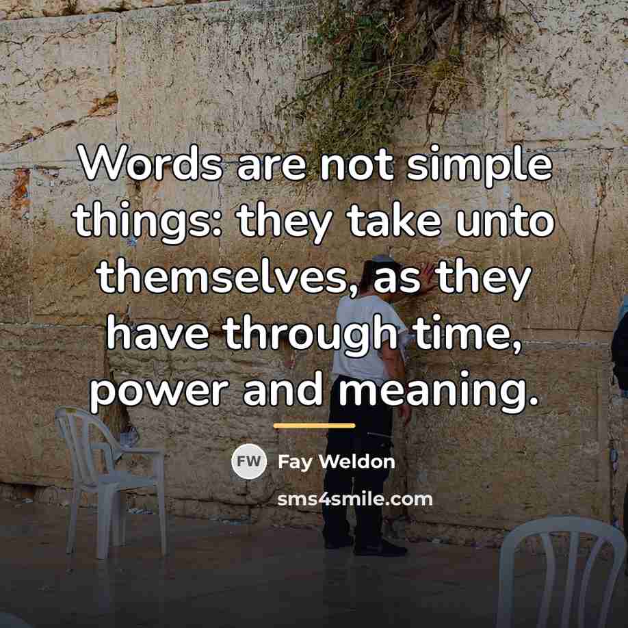 “Words are not simple things: they take unto themselves, as…” quote by Fay Weldon
