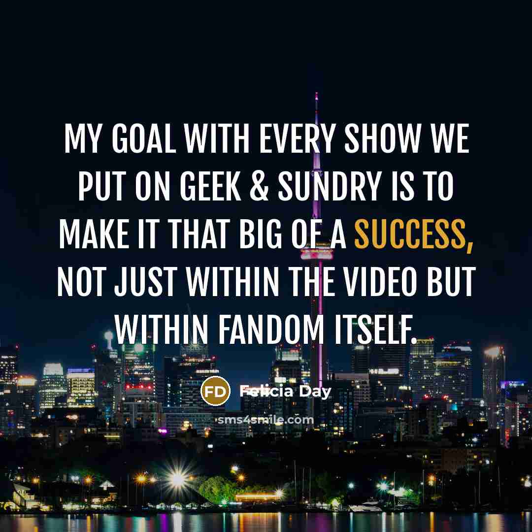 “My goal with every show we put on Geek &…” quote by Felicia Day