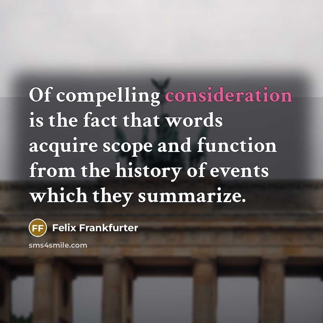 “Of compelling consideration is the fact that words acquire scope…” quote by Felix Frankfurter