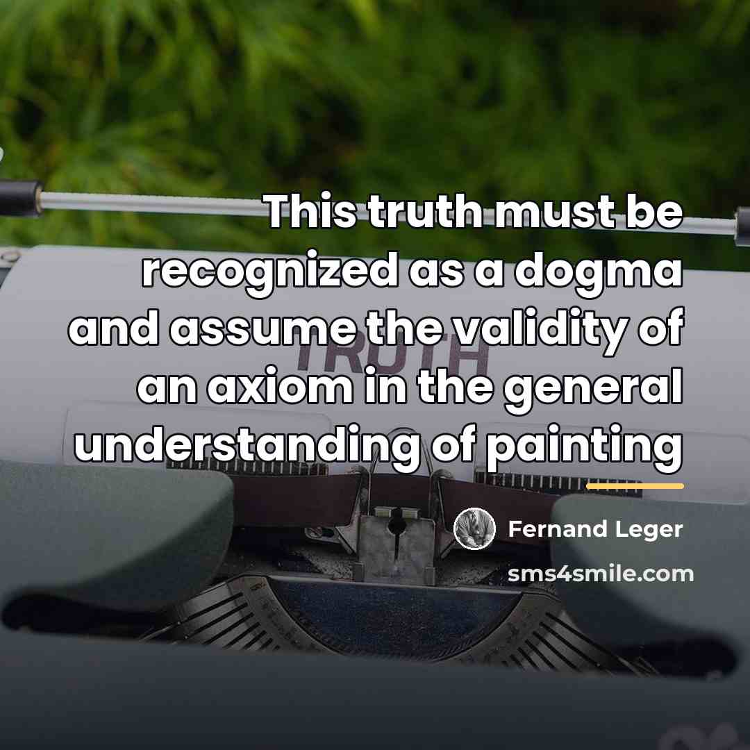 “This truth must be recognized as a dogma and assume…” quote by Fernand Leger
