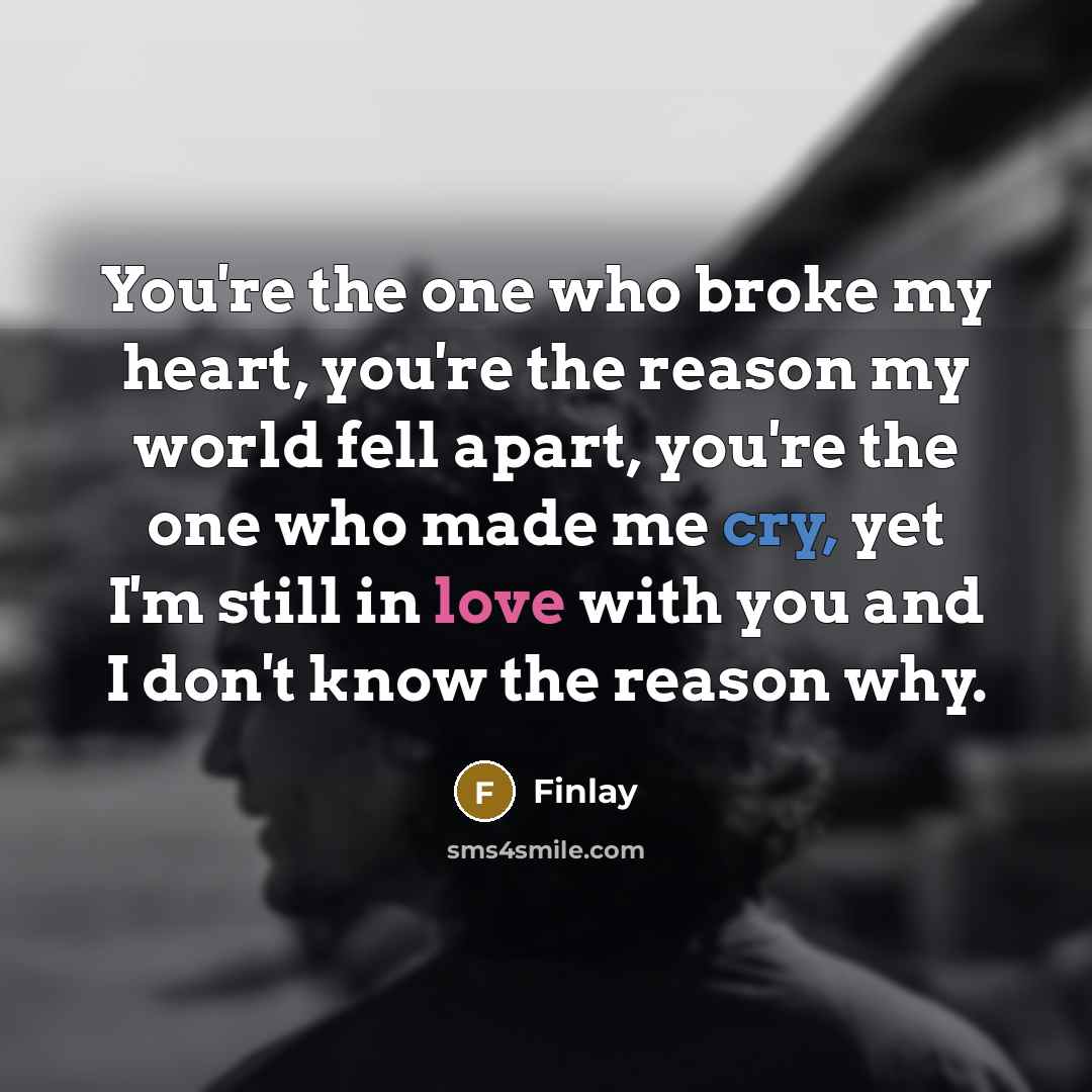 “You're the one who broke my heart, you're the reason…” quote by Finlay