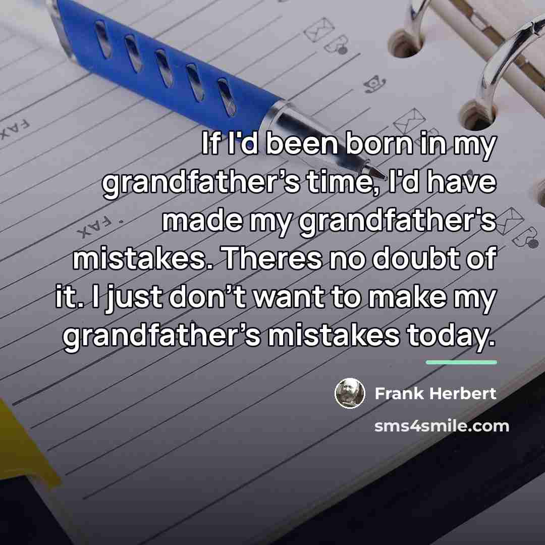 “If I'd been born in my grandfather's time, I'd have…” quote by Frank Herbert