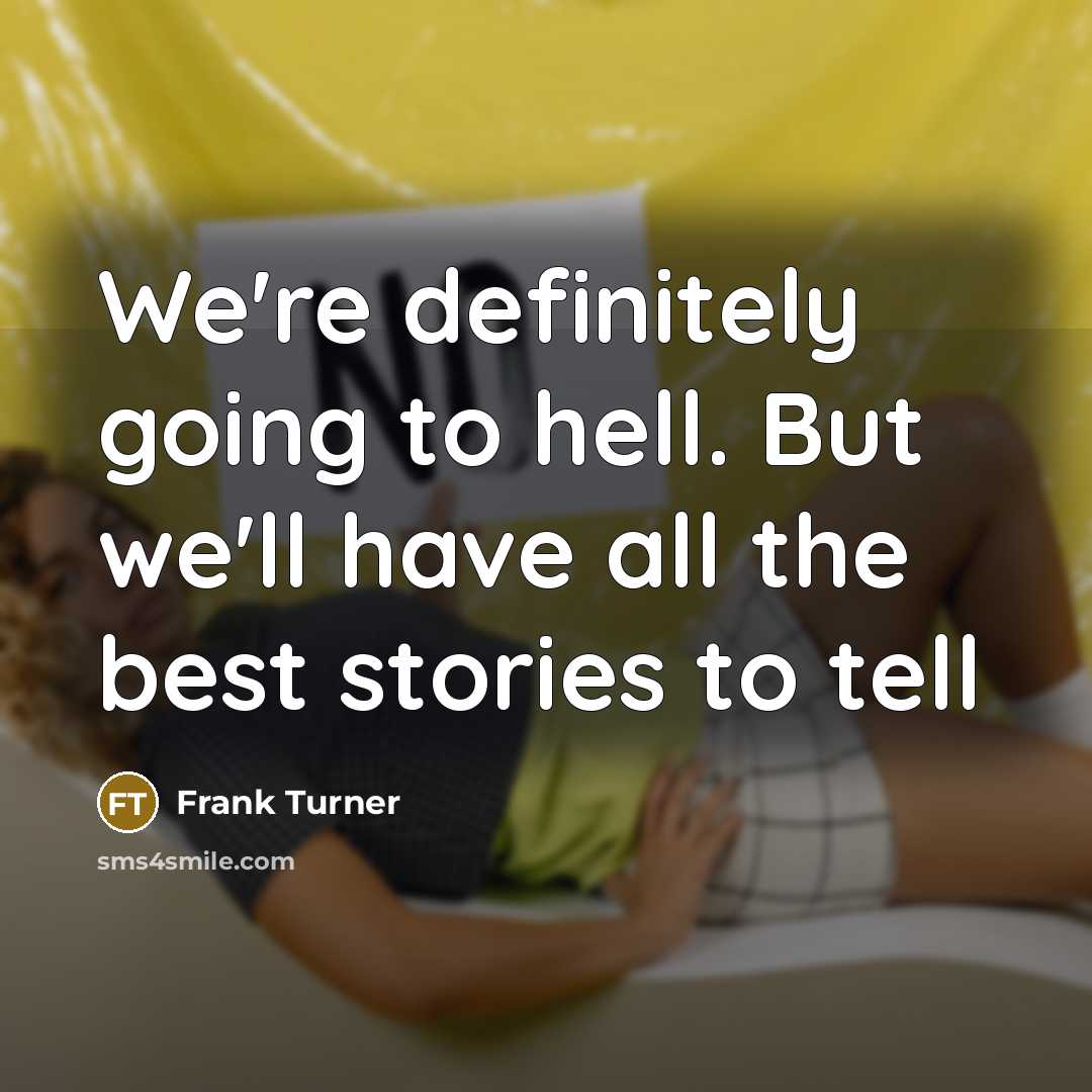 “We're definitely going to hell. But we'll have all the…” quote by Frank Turner