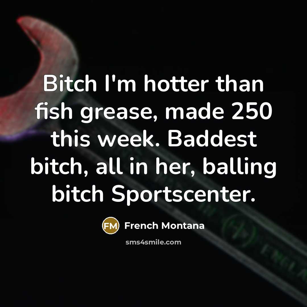“Bitch I'm hotter than fish grease, made 250 this week.…” quote by French Montana