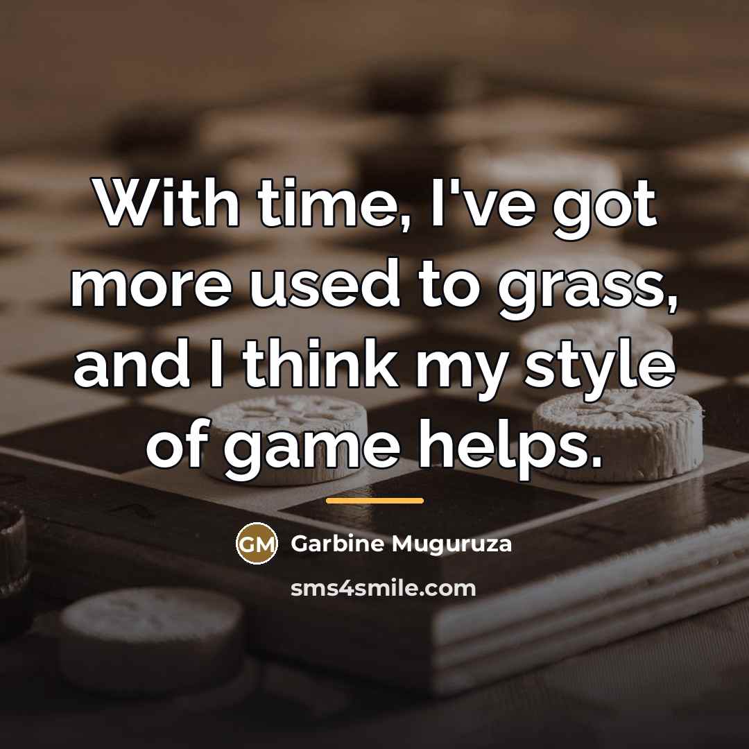 “With time, I've got more used to grass, and I…” quote by Garbine Muguruza