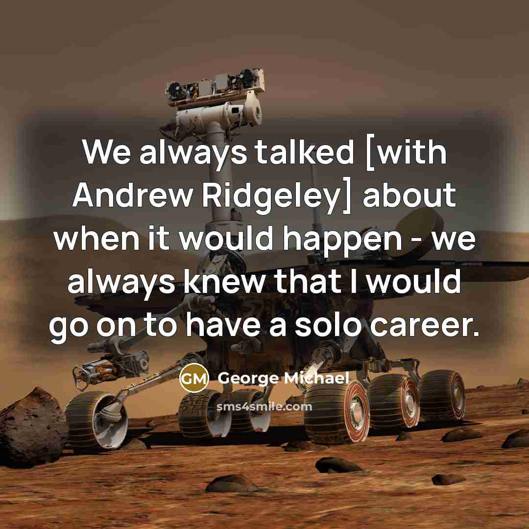 “We always talked [with Andrew Ridgeley] about when it would…” quote by George Michael