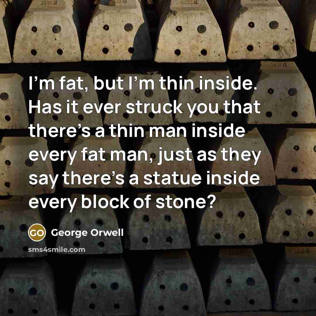 “I'm fat, but I'm thin inside. Has it ever struck…” quote by George Orwell
