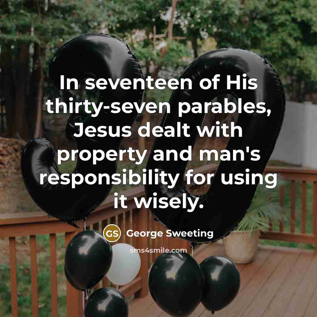 “In seventeen of His thirty-seven parables, Jesus dealt with property…” quote by George Sweeting