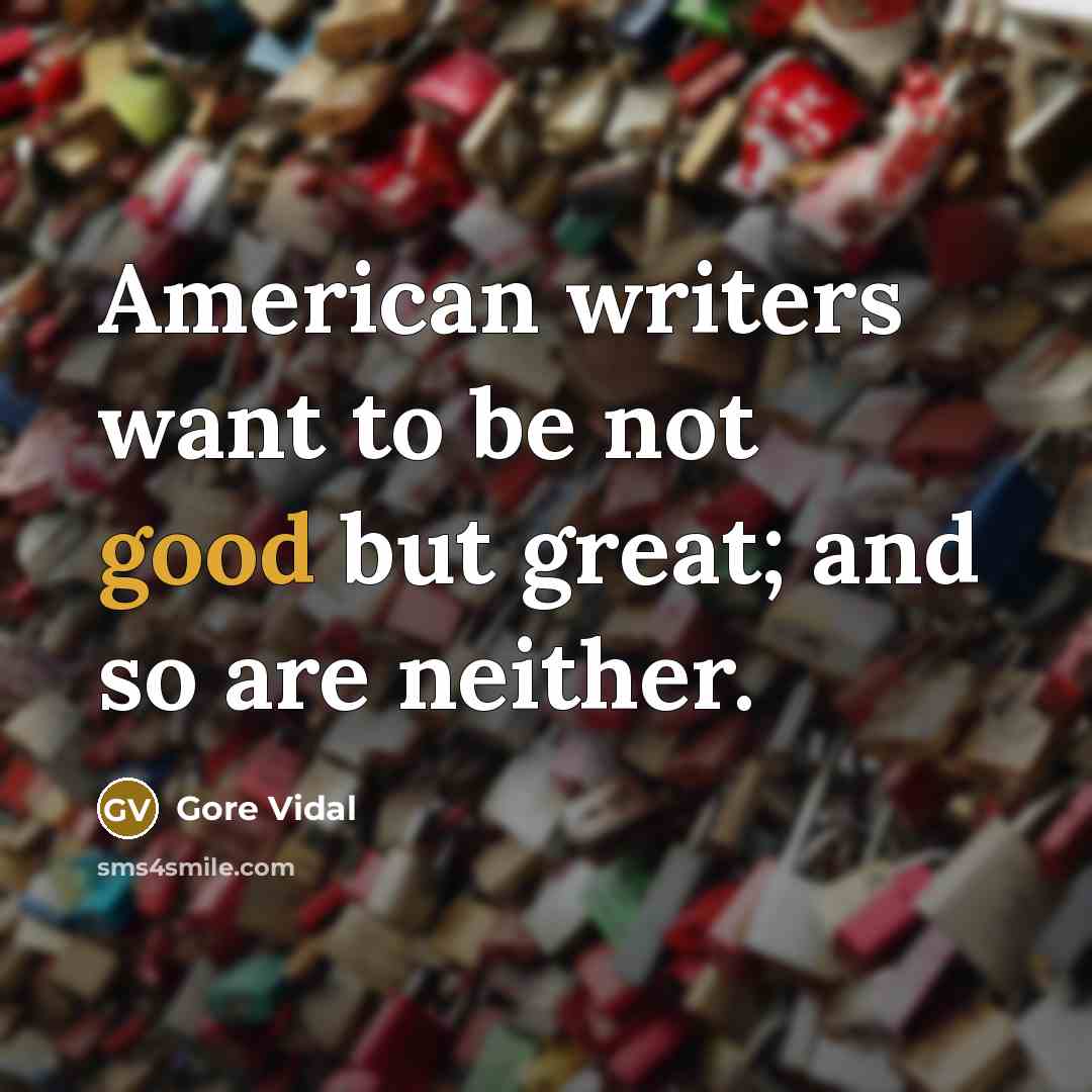 “American writers want to be not good but great; and…” quote by Gore Vidal