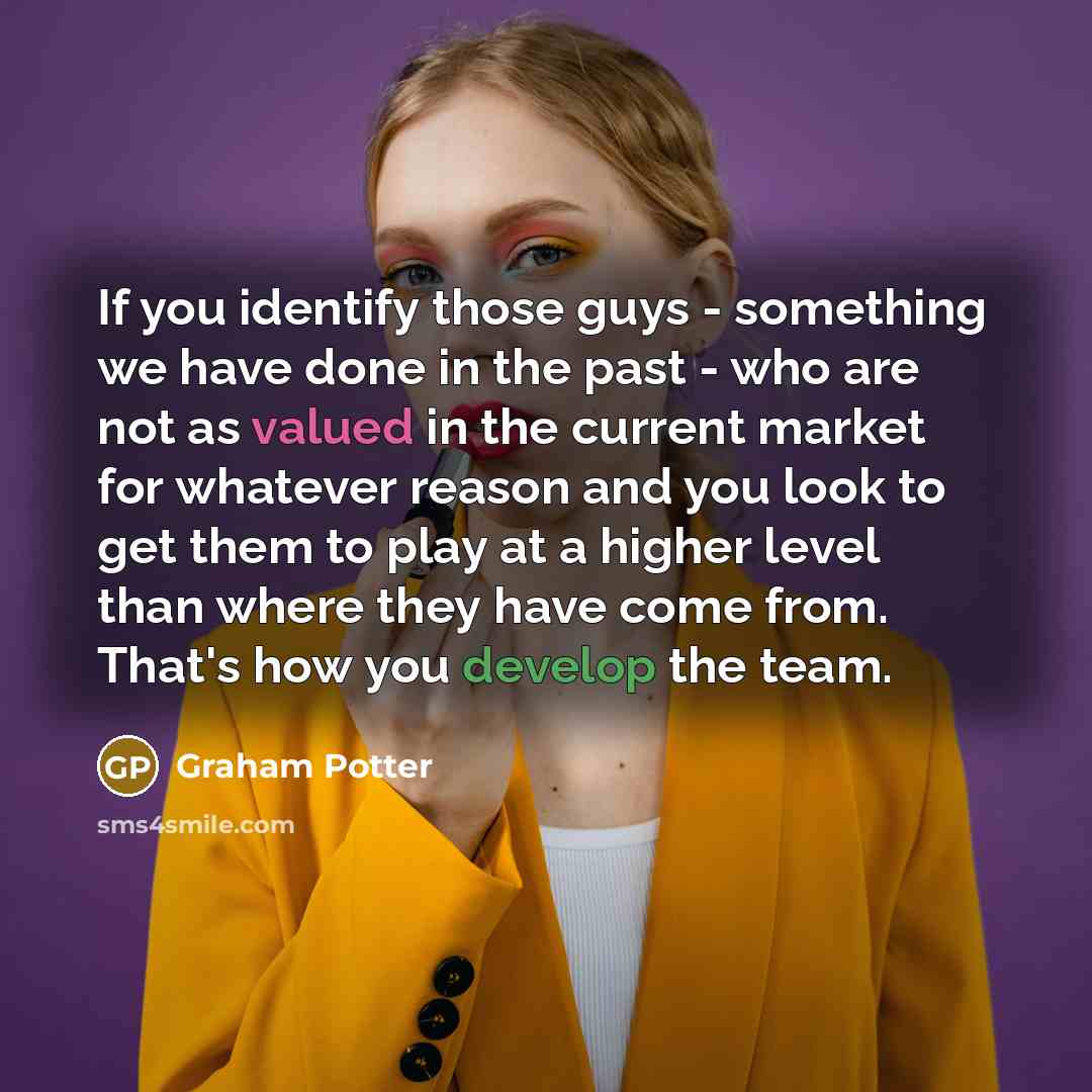 “If you identify those guys - something we have done…” quote by Graham Potter