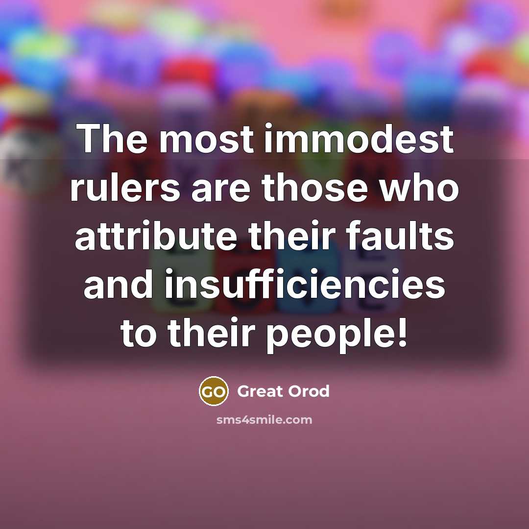 “The most immodest rulers are those who attribute their faults…” quote by Great Orod